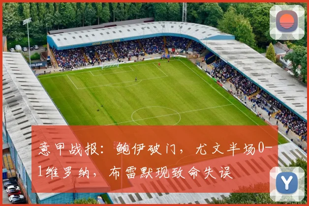意甲战报：鲍伊破门，尤文半场0-1维罗纳，布雷默现致命失误